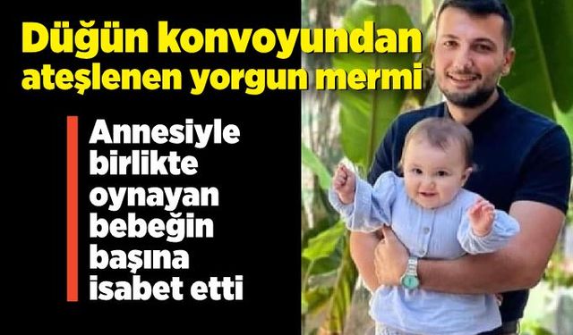 Evdeyken başına yorgun mermi isabet eden bebek hayatını kaybetti