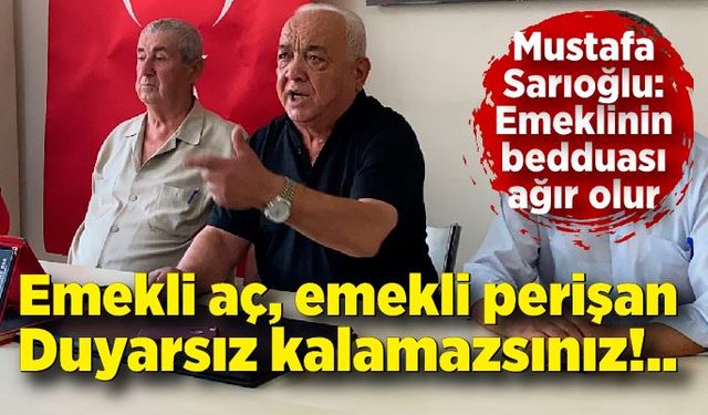 Mustafa Sarıoğlu: Emeklinin bedduası ağır olur