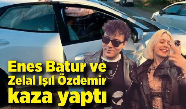 Sosyal medya fenomeni Enes Batur ve Zelal Işıl Özdemir kaza yaptı