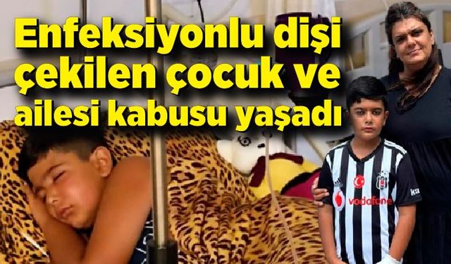 Enfeksiyonlu dişi çekilen çocuk ve ailesi kabusu yaşadı