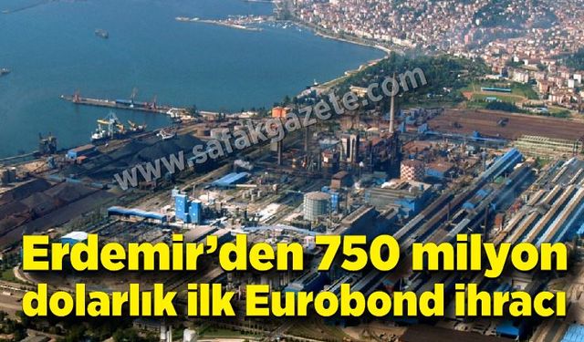 Erdemir’den 750 milyon dolarlık ilk Eurobond ihracı