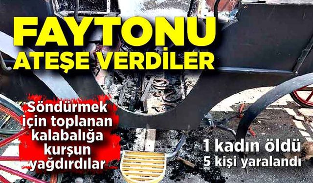 Önce faytonu kundakladılar, sonra yaylım ateşine tuttular: 1 ölü, 5 yaralı