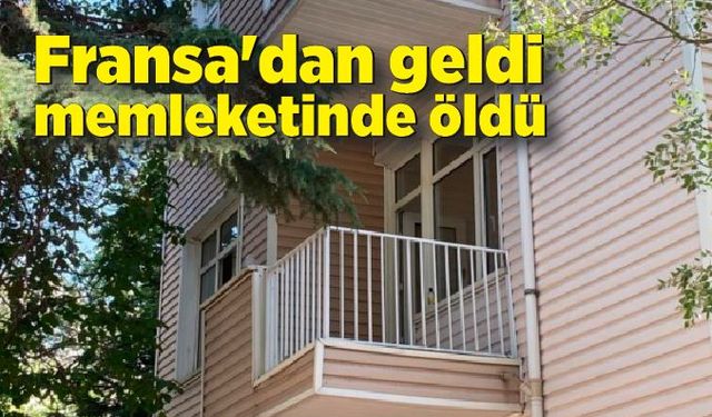 Fransa'dan geldi memleketinde öldü