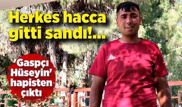 Herkes onu hacca gitti sandı, 'Gaspçı Hüseyin' hapisten çıktı