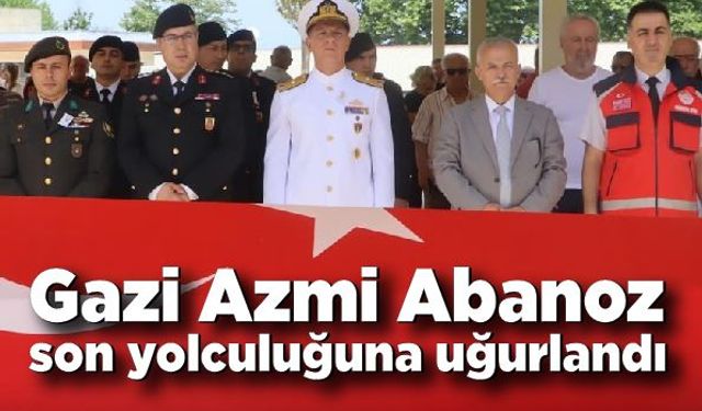 Gazi Azmi Abanoz son yolculuğuna uğurlandı