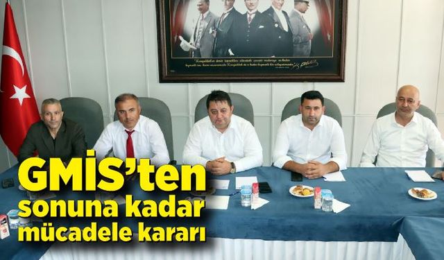 GMİS’ten sonuna kadar mücadele kararı