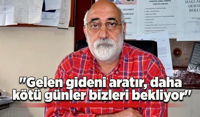 Topaloğlu, "Gelen gideni aratır, daha kötü günler bizleri bekliyor"