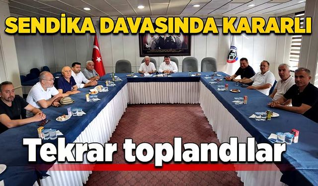 Sendika davasında kararlı: Tekrar toplandılar