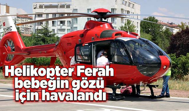 Helikopter Ferah bebeğin gözü için havalandı