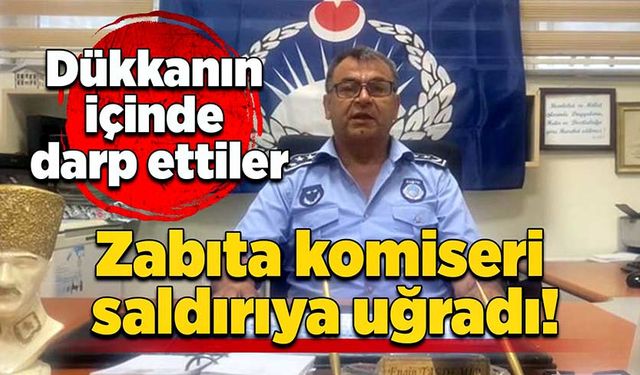 Zabıta komiseri saldırıya uğradı: Başkasının dükkanında öldüresiye darp!