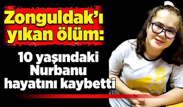 Çaycuma'yı yıkan ölüm: 10 yaşındaki Nurbanu hayatını kaybetti