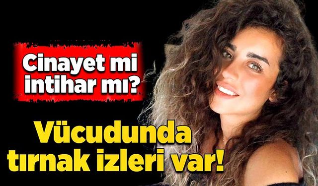 Cinayet mi intihar mı? “Vücudunda tırnak izleri var!”