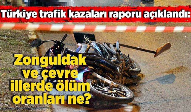 Türkiye trafik kazaları raporu açıklandı: Zonguldak ve çevre illerde ölüm oranları ne?