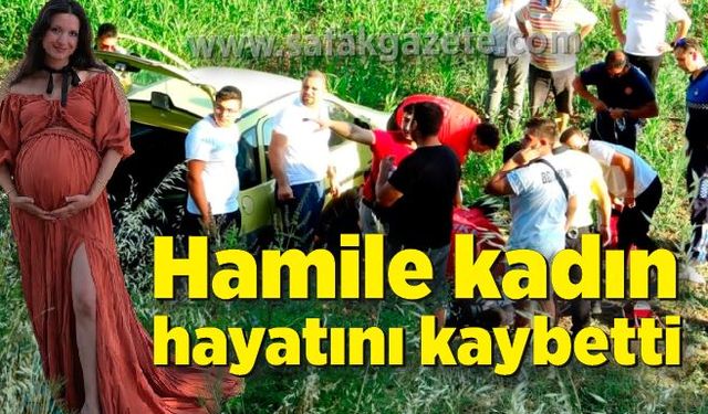 Kazada yaralanan hamile kadın yaşam savaşını kaybetti