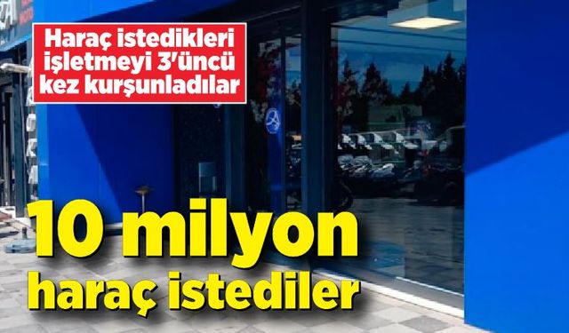 10 milyon haraç istedikleri işletmeyi 3'üncü kez kurşunladılar