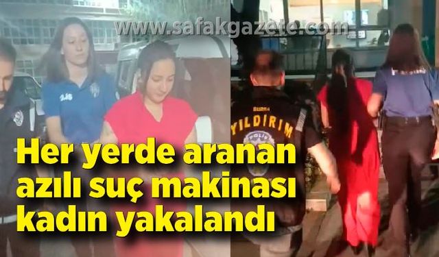 Her yerde aranan azılı suç makinası kadın yakalandı