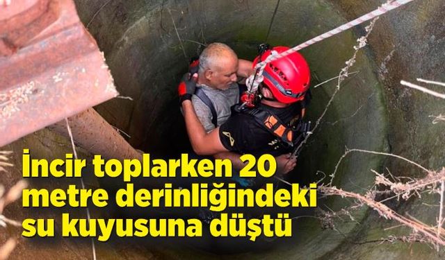 İncir toplarken 20 metre derinliğindeki su kuyusuna düştü