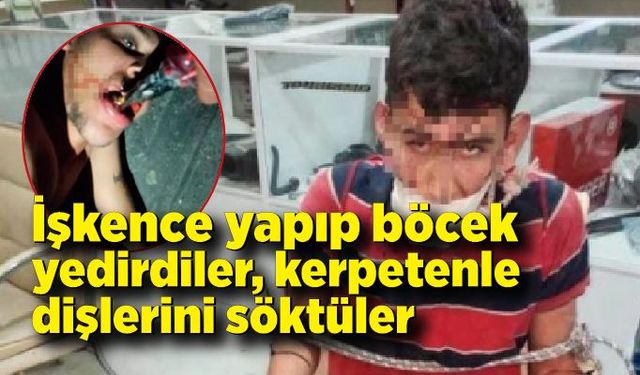 İşkence yapıp böcek yedirdiler, kerpetenle dişlerini söktüler