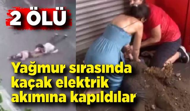 Dakikalarca yağmur altında kaldılar, elektrik akımına kapılan 2 kişiden acı haber