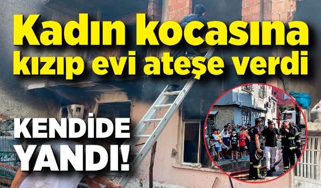 Kadın kocasına kızıp evi ateşe verdi, kendi de yandı