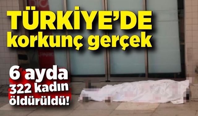 Türkiye’de korkunç gerçek: 6 ayda 322 kadın öldürüldü!