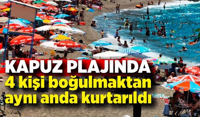 Kapuz plajında 4 kişi boğulmaktan aynı anda kurtarıld