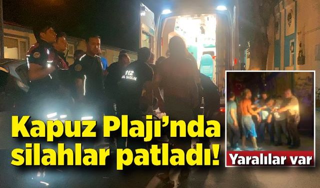 Kapuz Plajı’nda silahlar patladı! Yaralılar var