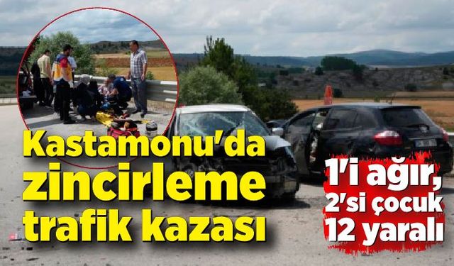 Kastamonu'da zincirleme trafik kazası: 1'i ağır, 2'si çocuk 12 yaralı