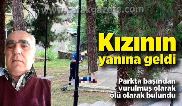 Kızının yanına geldi parkta başından vurulmuş olarak bulundu