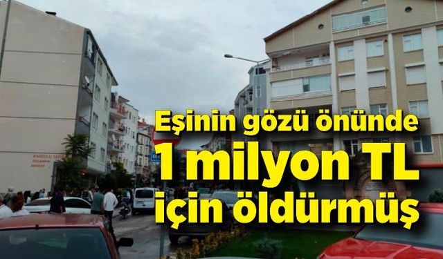 Eşinin gözü önünde 1 milyon TL için öldürmüş