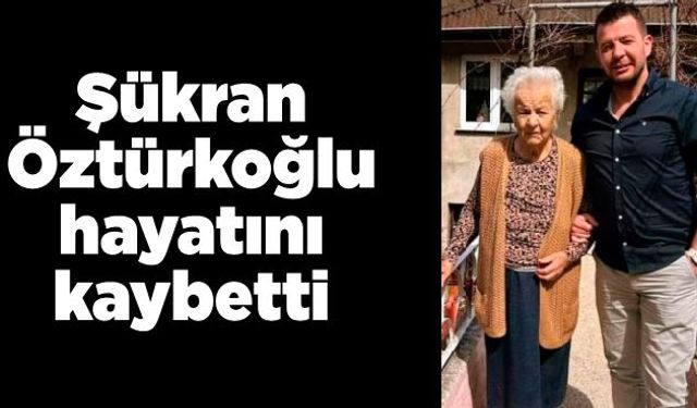 Şükran Öztürkoğlu hayatını kaybetti