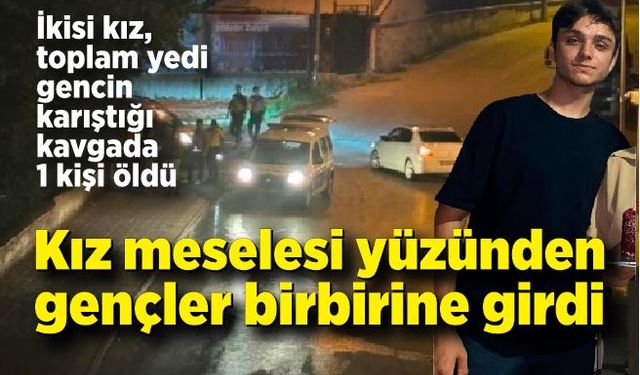 Kız meselesi yüzünden gençler birbirine girdi: 1 ölü, 3 yaralı