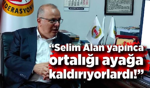 Murat Kotra: “Selim Alan yapınca ortalığı ayağa kaldırıyorlardı!”