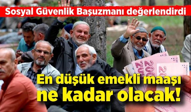 SGK başuzmanı değerlendirdi! En düşük emekli ücreti ne kadar olacak