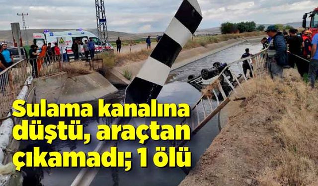 Sulama kanalına düştü, araçtan çıkamadı; 1 ölü