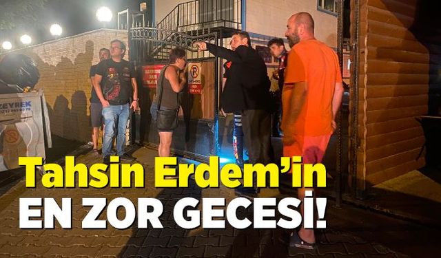 Tahsin Erdem’in en zor gecesi!