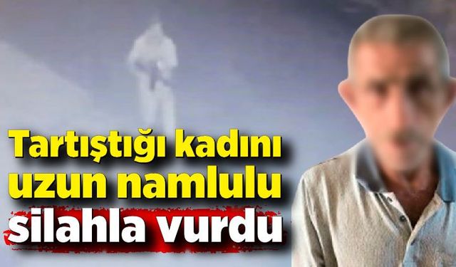 Dehşet anları kamerada: Tartıştığı kadını uzun namlulu silahla vurdu