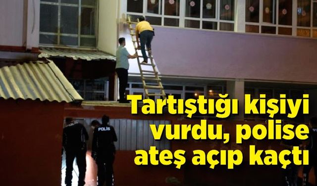 Tartıştığı kişiyi vurdu, polise ateş açıp kaçtı