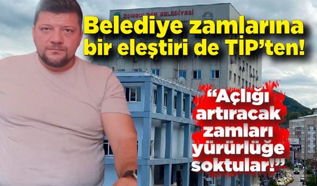 Belediye zamlarına bir eleştiri de TİP’ten! “Açlığı artıracak zamları yürürlüğe soktular!”