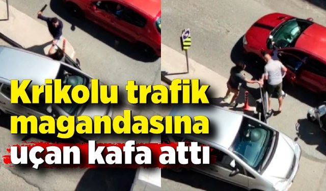 Krikolu trafik magandasına uçan kafa attı