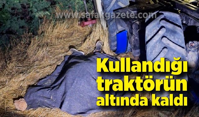 Kullandığı traktörün altında kalan sürücü hayatını kaybetti