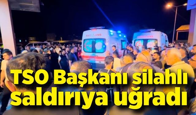 TSO Başkanı silahlı saldırıya uğradı