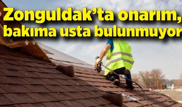 Zonguldak’ta onarım, bakıma usta bulunmuyor