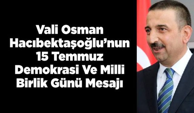 Vali Osman Hacıbektaşoğlu’nun 15 Temmuz Demokrasi Ve Milli Birlik Günü Mesajı