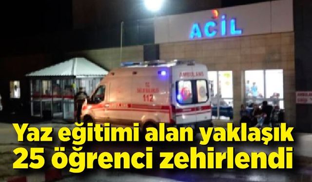 Yaz eğitimi alan yaklaşık 25 öğrenci zehirlendi