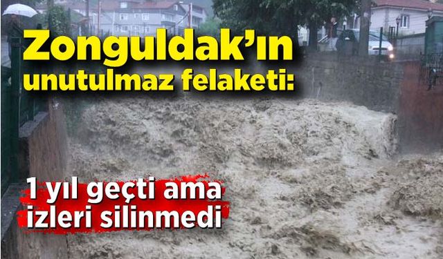 Zonguldak’ın unutulmaz kâbusu: 1 yıl geçti, izler silinmedi