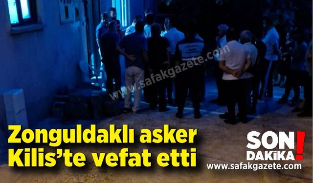 Zonguldaklı asker Kilis'te vefat etti