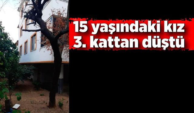 15 yaşındaki kız 3. kattan düştü