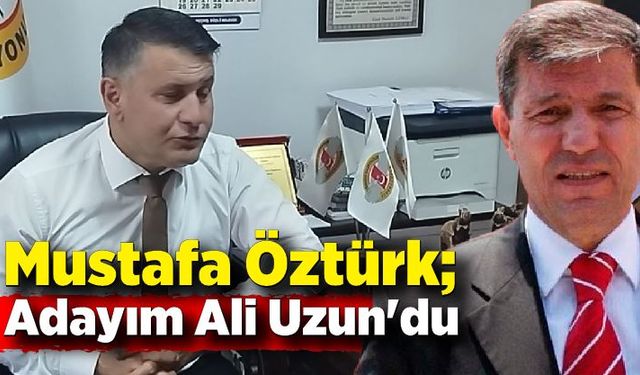 Mustafa Öztürk; Adayım Ali Uzun'du