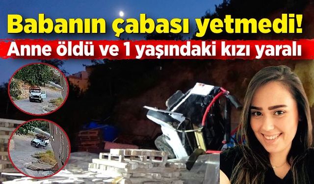 Babanın çabası yetmedi, anne öldü ve 1 yaşındaki kızı yaralı